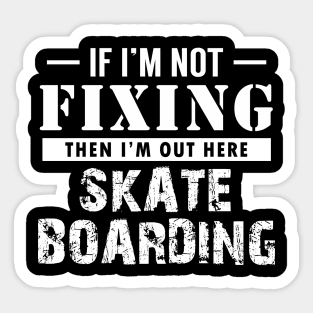 If I'm not Fixing, I'm Skateboarding Sticker